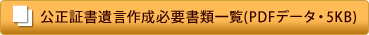 公正証書遺言作成必要書類一覧(PDFデータ・5KB)